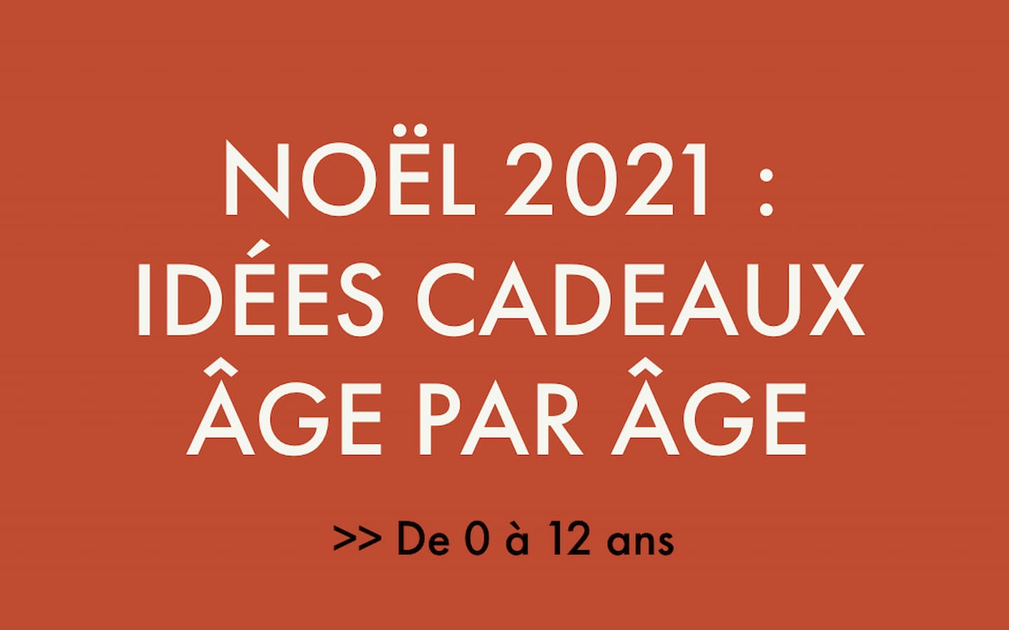 Noël 2021 : Le meilleur des idées cadeaux pour enfants de 0 à 12